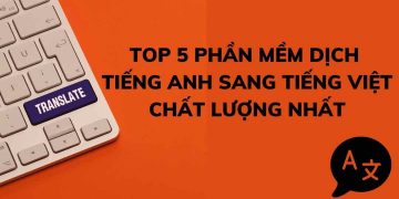 Phần mềm dịch tiếng Anh – Công cụ hỗ trợ học tập, làm việc