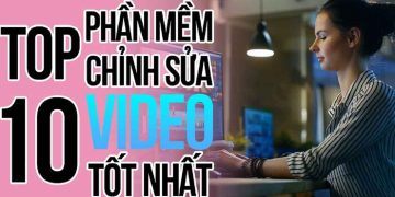 TOP 10 phần mềm chỉnh sửa video tốt nhất